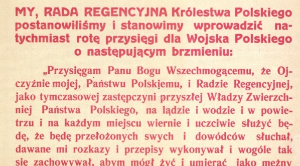  Dekret. [Inc.:] My, Rada Regencyjna Królestwa Polskiego postanowiliśmy i stanowimy wprowadzić natychmiast rotę przysięgi dla wojska Polskiego [...]  