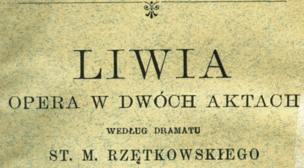  "Liwia : opera w 2 aktach : według dramatu St. M. Rzętkowskiego".  