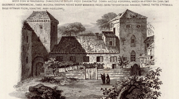  "Widok domu w Frauenburgu zamieszkałego niegdyś przes znakomitego ziomka naszego Kopernika  i wierza na którey on czynił swe obserwacje astronomiczne . [...]  