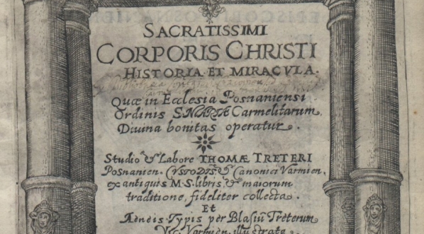  Tomasz Treter "Sacratissimi corporis Christi historia et miracvla, quae in ecclesia Posnaniensi ordine Sacrae Carmelitanum diuina boratas operatur" (druk Georg Schönfels; fragment)  